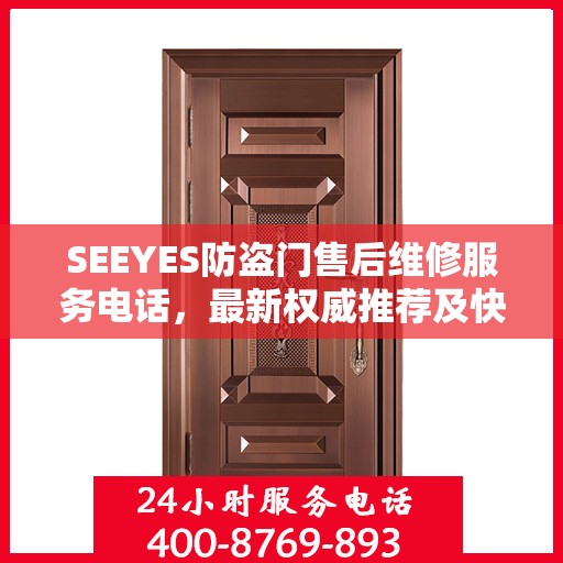 SEEYES防盗门售后维修服务电话，最新权威推荐及快速响应指南