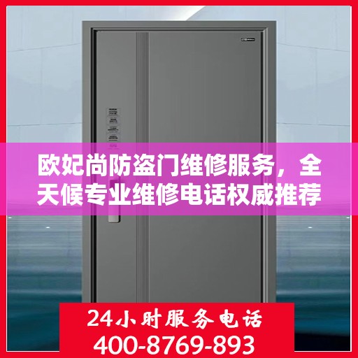 欧妃尚防盗门维修服务，全天候专业维修电话权威推荐
