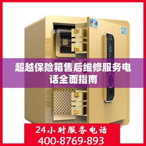 超越保险箱售后维修服务电话全面指南