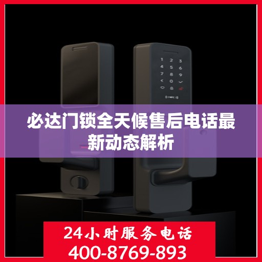 必达门锁全天候售后电话最新动态解析