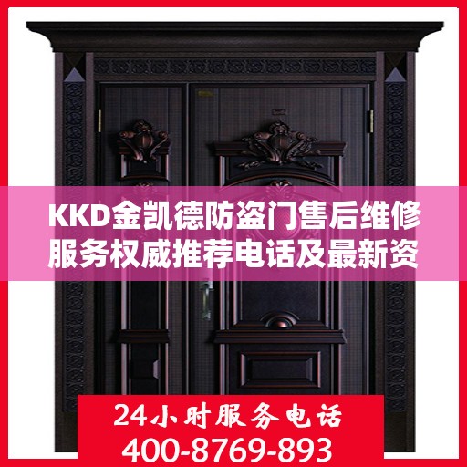 KKD金凯德防盗门售后维修服务权威推荐电话及最新资讯