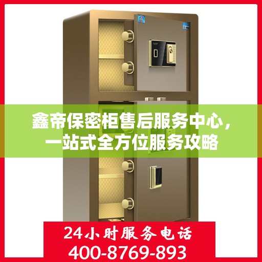 鑫帝保密柜售后服务中心，一站式全方位服务攻略