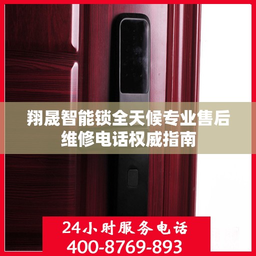 翔晟智能锁全天候专业售后维修电话权威指南