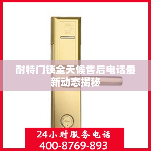 耐特门锁全天候售后电话最新动态揭秘