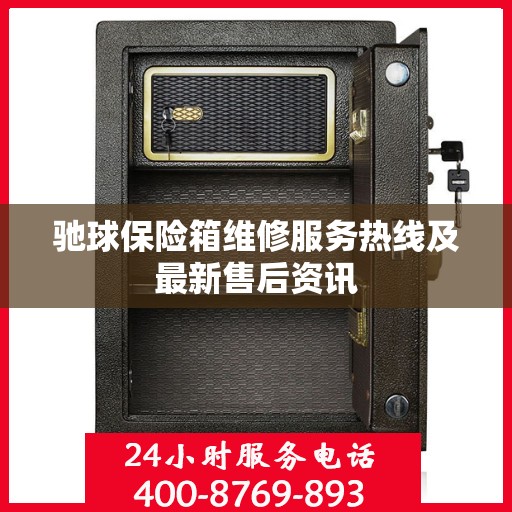 驰球保险箱维修服务热线及最新售后资讯