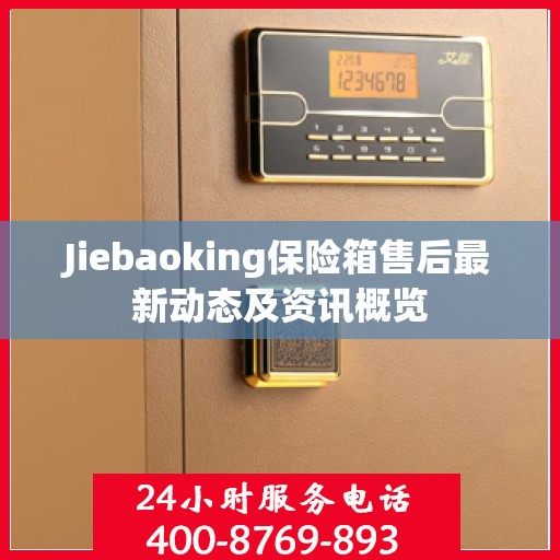 Jiebaoking保险箱售后最新动态及资讯概览