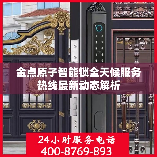 金点原子智能锁全天候服务热线最新动态解析