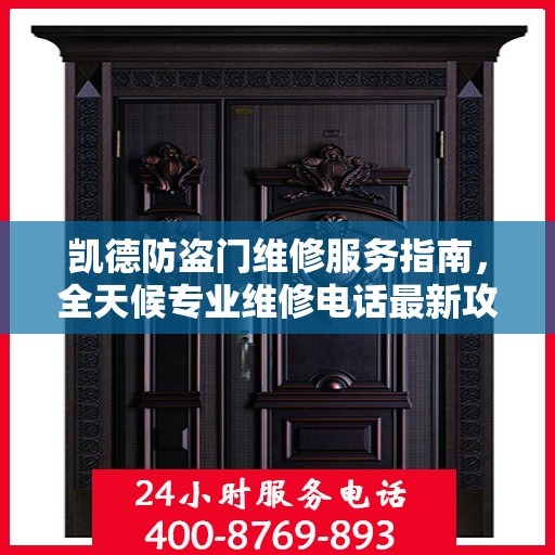 凯德防盗门维修服务指南，全天候专业维修电话最新攻略