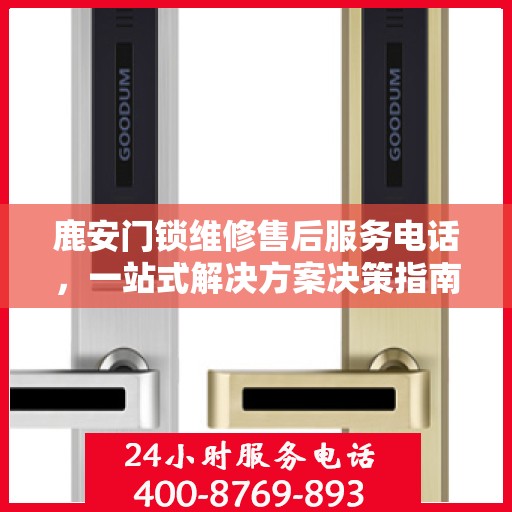 鹿安门锁维修售后服务电话，一站式解决方案决策指南