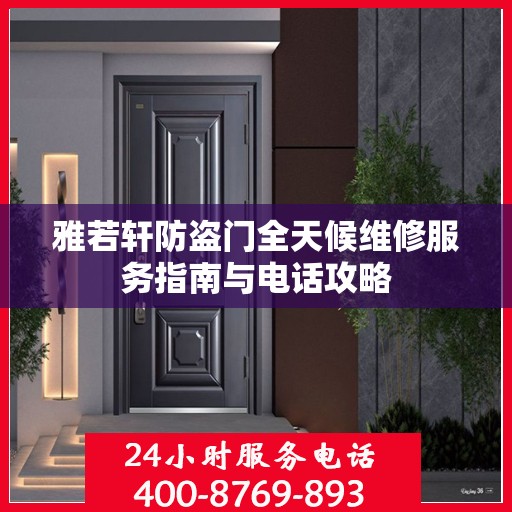 雅若轩防盗门全天候维修服务指南与电话攻略