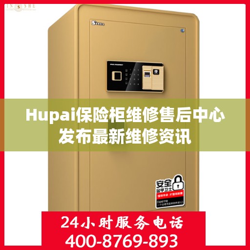 Hupai保险柜维修售后中心发布最新维修资讯