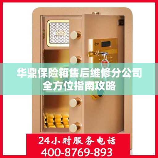 华鼎保险箱售后维修分公司全方位指南攻略