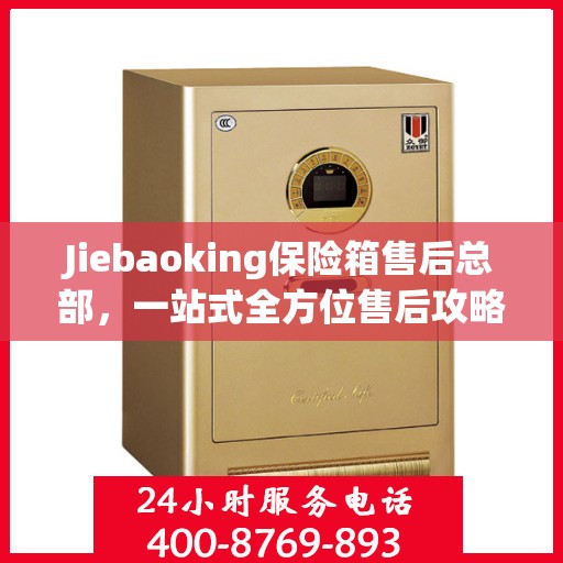 Jiebaoking保险箱售后总部，一站式全方位售后攻略