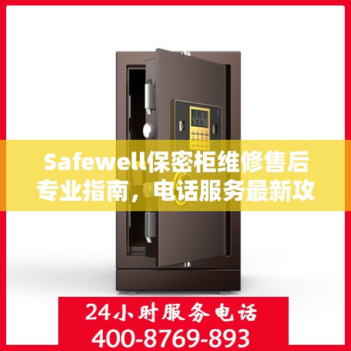 Safewell保密柜维修售后专业指南，电话服务最新攻略