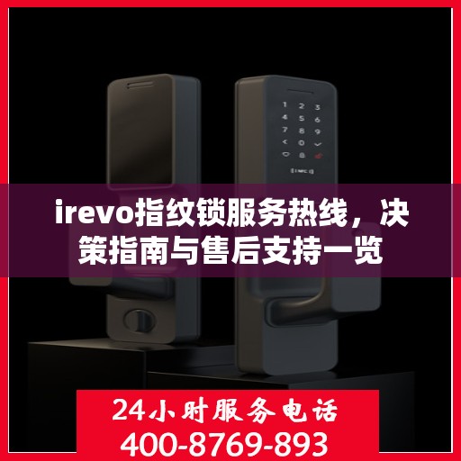 irevo指纹锁服务热线，决策指南与售后支持一览