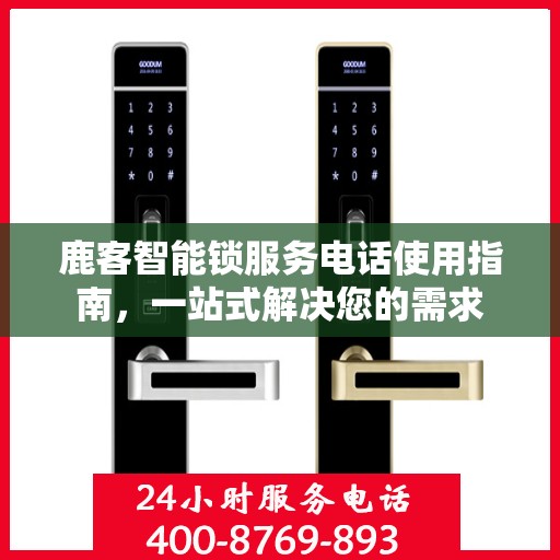 鹿客智能锁服务电话使用指南，一站式解决您的需求