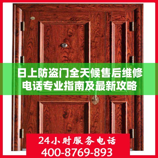 日上防盗门全天候售后维修电话专业指南及最新攻略