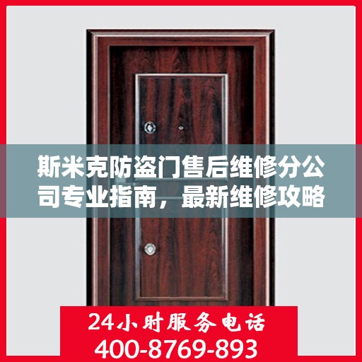 斯米克防盗门售后维修分公司专业指南，最新维修攻略速递