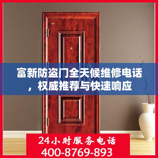 富新防盗门全天候维修电话，权威推荐与快速响应