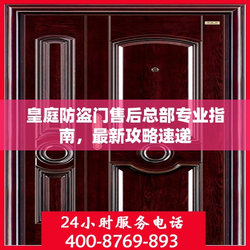 皇庭防盗门售后总部专业指南，最新攻略速递