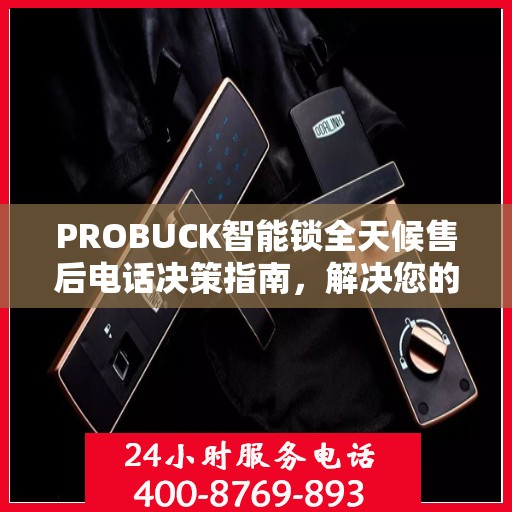 PROBUCK智能锁全天候售后电话决策指南，解决您的锁事无忧