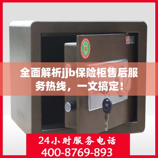 全面解析jjb保险柜售后服务热线，一文搞定！