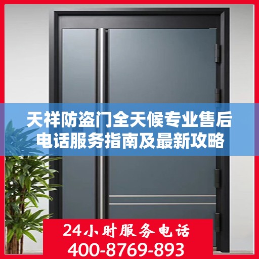 天祥防盗门全天候专业售后电话服务指南及最新攻略