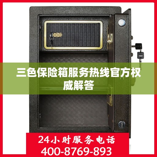 三色保险箱服务热线官方权威解答