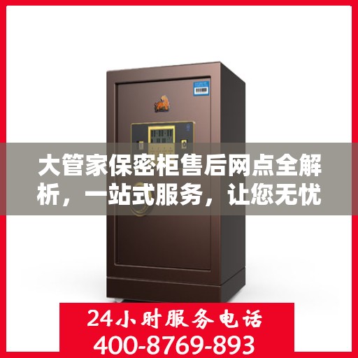 大管家保密柜售后网点全解析，一站式服务，让您无忧购物！