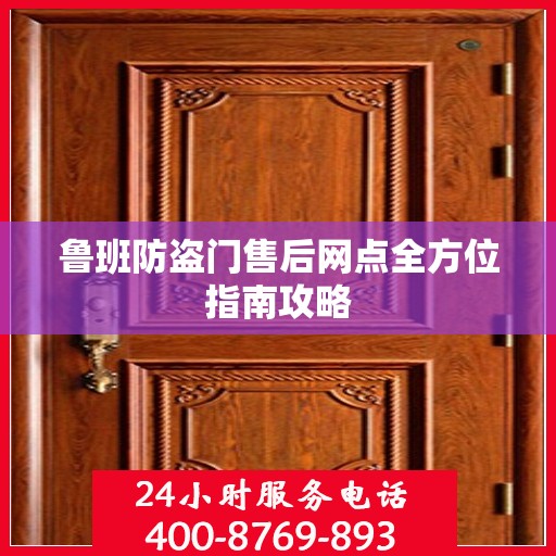 鲁班防盗门售后网点全方位指南攻略