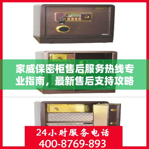家威保密柜售后服务热线专业指南，最新售后支持攻略与热线服务详解