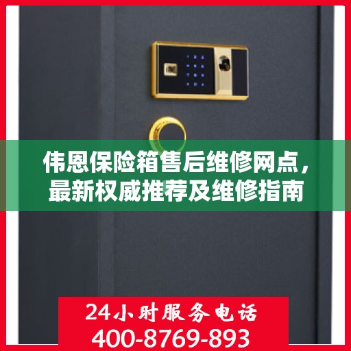 伟恩保险箱售后维修网点，最新权威推荐及维修指南