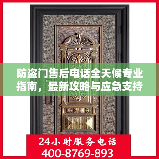 防盗门售后电话全天候专业指南，最新攻略与应急支持