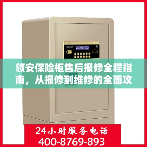 领安保险柜售后报修全程指南，从报修到维修的全面攻略