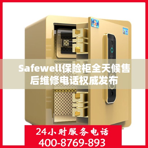 Safewell保险柜全天候售后维修电话权威发布