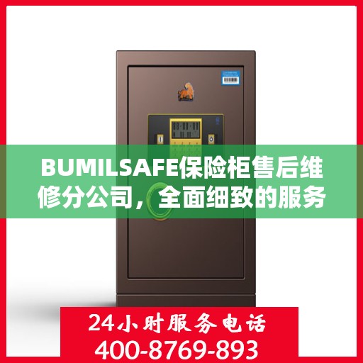 BUMILSAFE保险柜售后维修分公司，全面细致的服务攻略