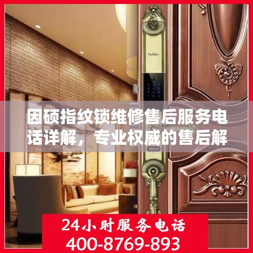 因硕指纹锁维修售后服务电话详解，专业权威的售后解读