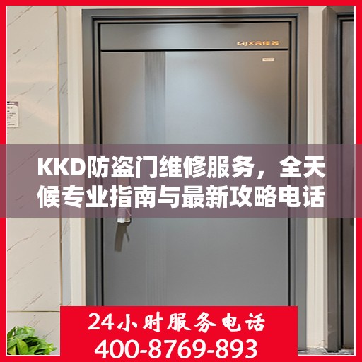 KKD防盗门维修服务，全天候专业指南与最新攻略电话支持