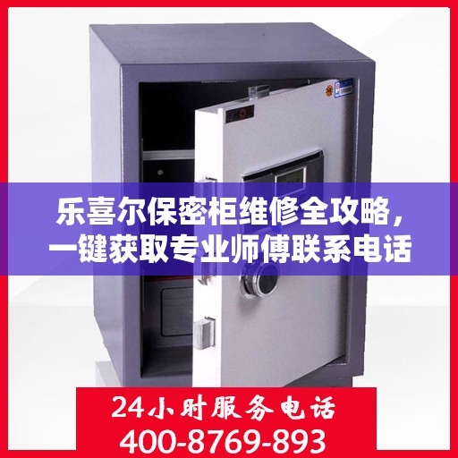 乐喜尔保密柜维修全攻略，一键获取专业师傅联系电话