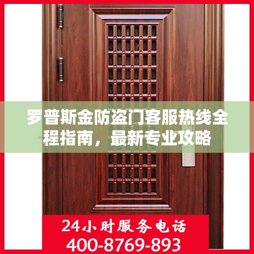 罗普斯金防盗门客服热线全程指南，最新专业攻略