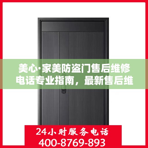 美心·家美防盗门售后维修电话专业指南，最新售后维修攻略与联系方式
