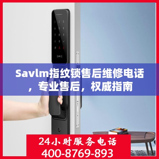 Savlm指纹锁售后维修电话，专业售后，权威指南