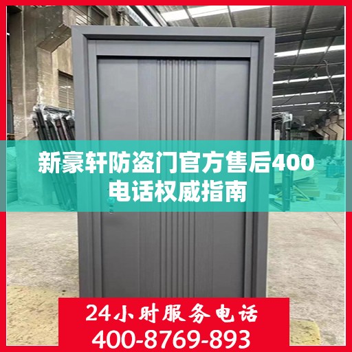 新豪轩防盗门官方售后400电话权威指南