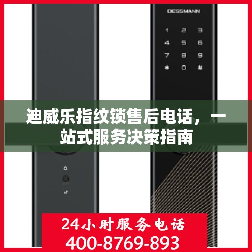 迪威乐指纹锁售后电话，一站式服务决策指南