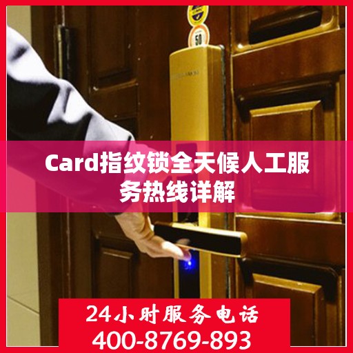 Card指纹锁全天候人工服务热线详解