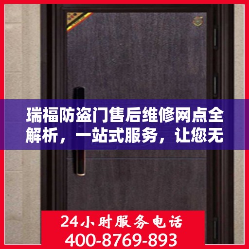 瑞福防盗门售后维修网点全解析，一站式服务，让您无忧！