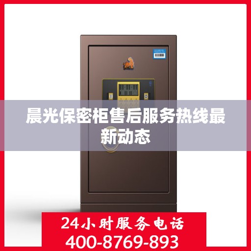 晨光保密柜售后服务热线最新动态