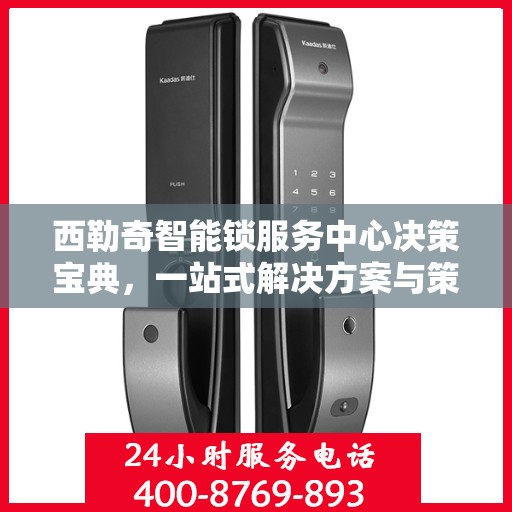 西勒奇智能锁服务中心决策宝典，一站式解决方案与策略指南