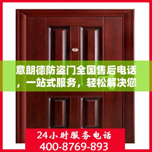 意朗德防盗门全国售后电话，一站式服务，轻松解决您的售后问题