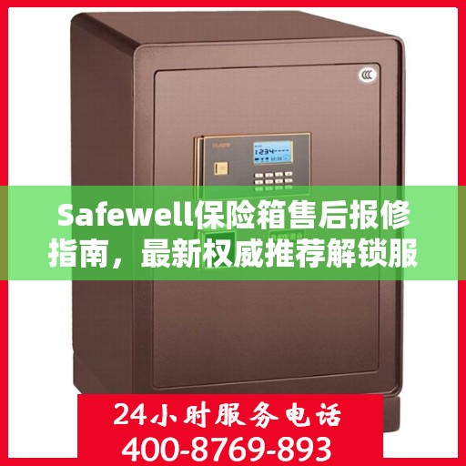 Safewell保险箱售后报修指南，最新权威推荐解锁服务
